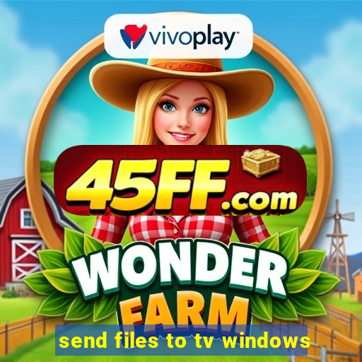 send files to tv windows
